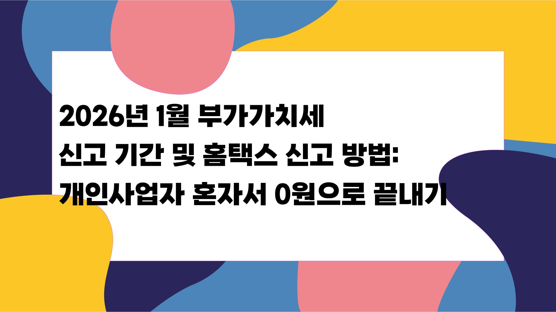 2026년 1월 부가가치세 신고 기간 및 홈택스 신고 방법: 개인사업자 혼자서 0원으로 끝내기