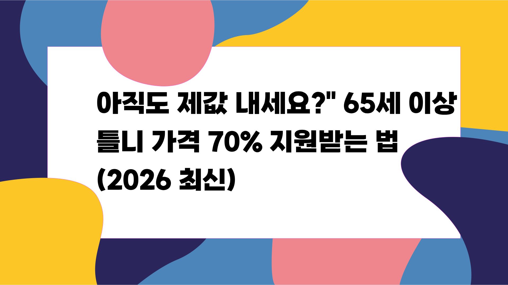 아직도 제값 내세요?" 65세 이상 틀니 가격 70% 지원받는 법