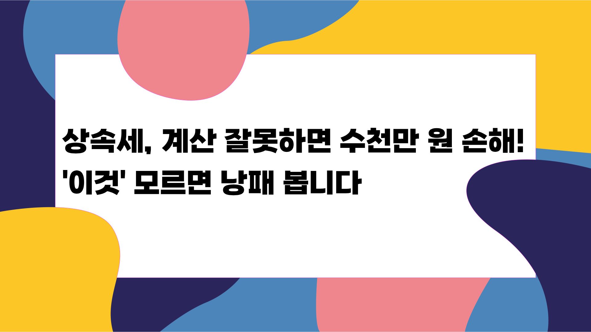 상속세, 계산 잘못하면 수천만 원 손해!