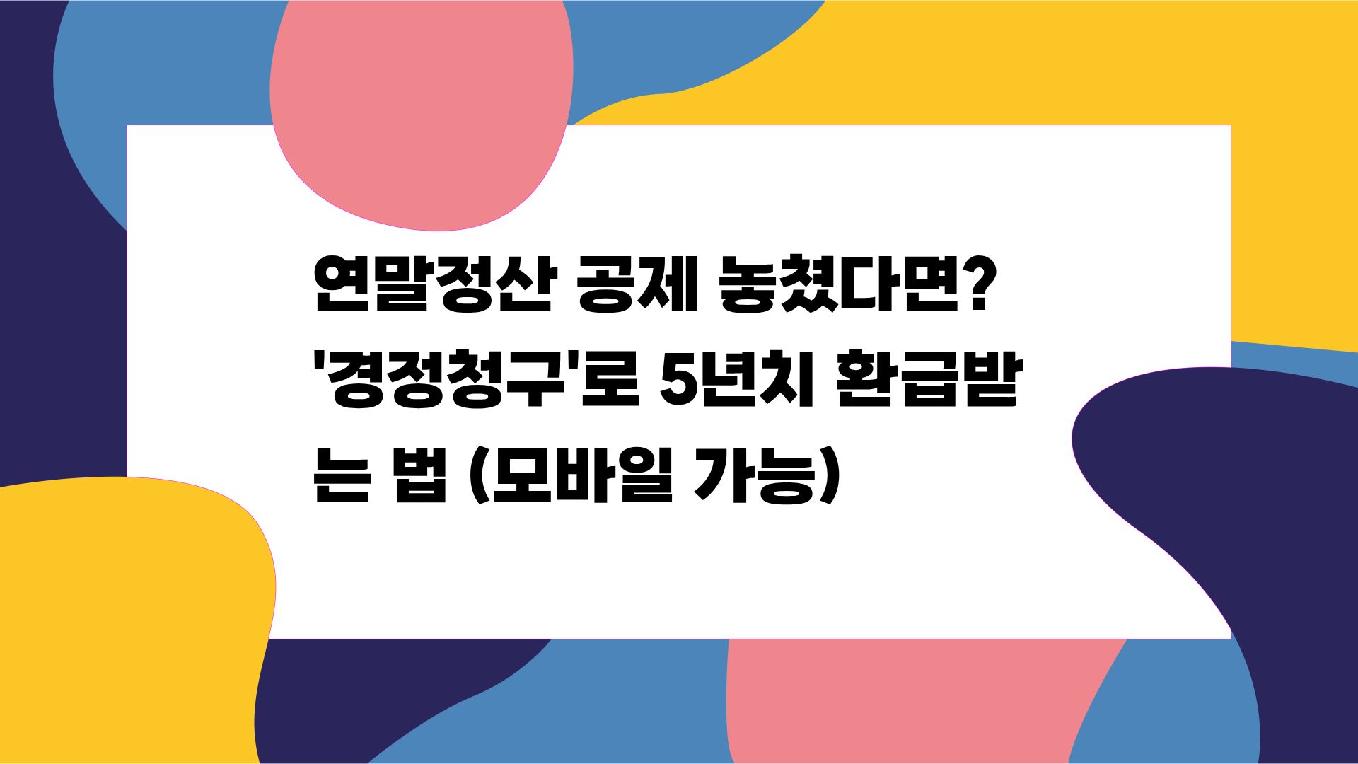 연말정산-공제-놓쳤다면-경정청구로-5년치-환급받는-법